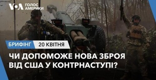 Брифінг Голосу Америки. Чи допоможе нова допомога США у контрнаступі?