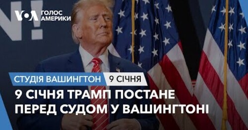 Голос Америки - Студія Вашингтон (09.01.2024): 9 січня Трамп постане перед судом у Вашингтоні