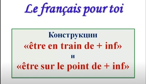 Урок #60: Временные конструкции " être en train de + inf " и " être sur le point de + inf "